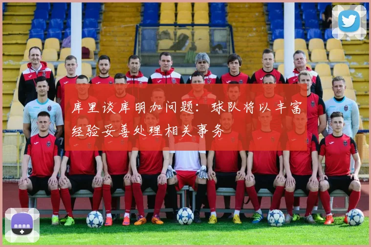 库里谈库明加问题：球队将以丰富经验妥善处理相关事务