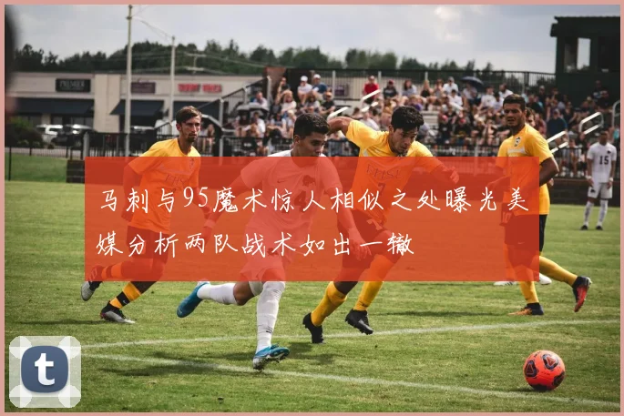 马刺与95魔术惊人相似之处曝光美媒分析两队战术如出一辙